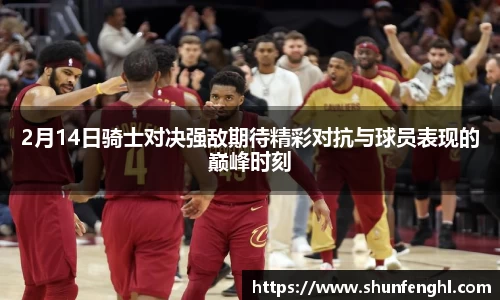 2月14日骑士对决强敌期待精彩对抗与球员表现的巅峰时刻