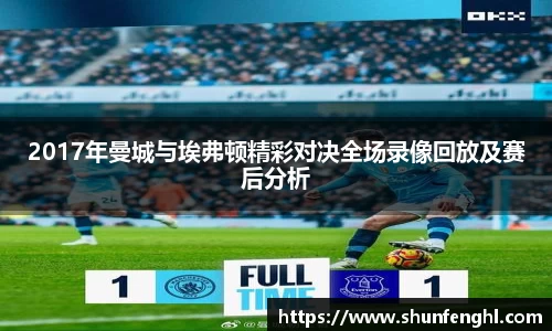 2017年曼城与埃弗顿精彩对决全场录像回放及赛后分析
