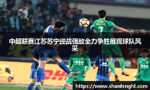 中超联赛江苏苏宁迎战强敌全力争胜展现球队风采