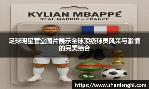 足球明星套盒图片展示全球顶级球员风采与激情的完美结合