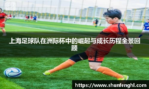 上海足球队在洲际杯中的崛起与成长历程全景回顾