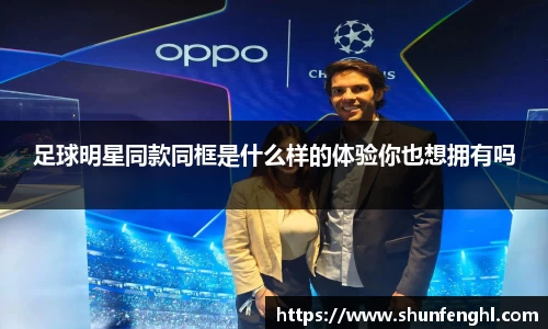 足球明星同款同框是什么样的体验你也想拥有吗