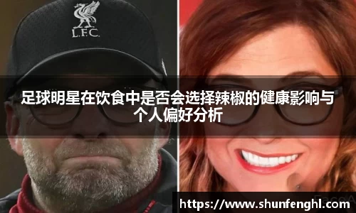 足球明星在饮食中是否会选择辣椒的健康影响与个人偏好分析